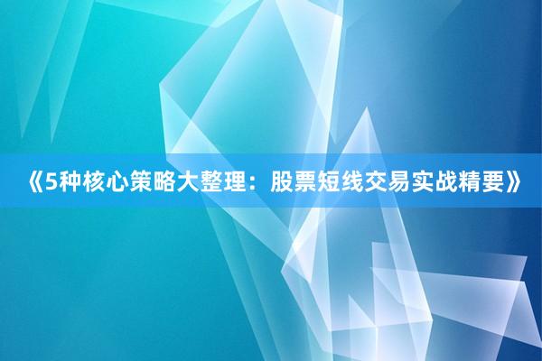 《5种核心策略大整理：股票短线交易实战精要》