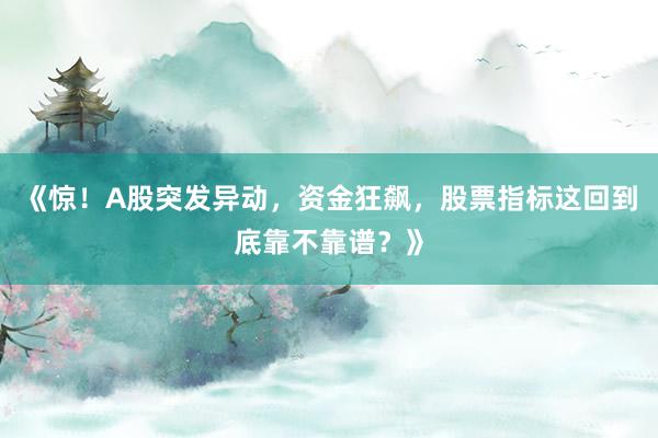 《惊！A股突发异动，资金狂飙，股票指标这回到底靠不靠谱？》